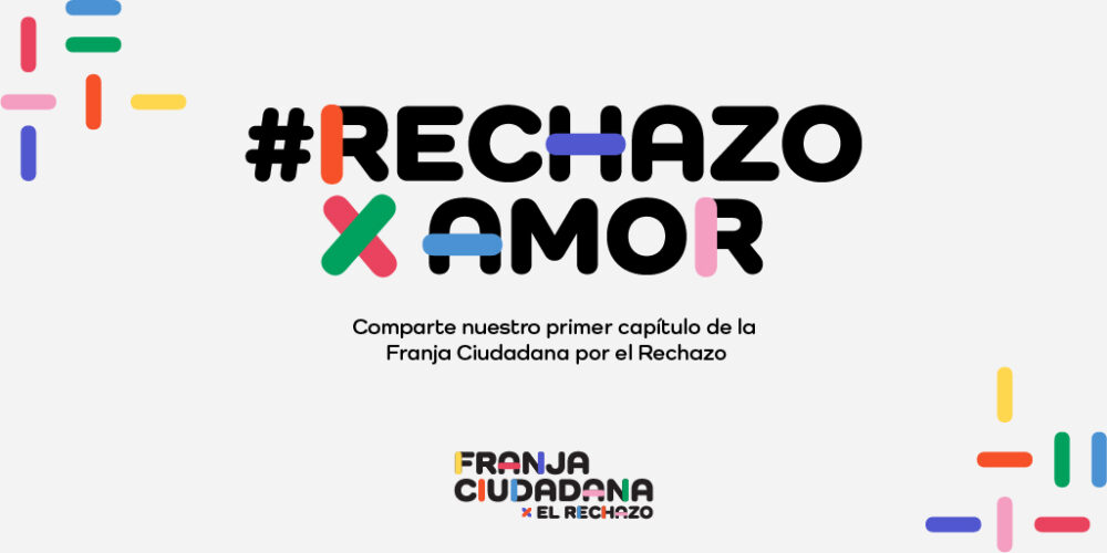 Franja ciudadana por el Rechazo: «por una escrita con amor»